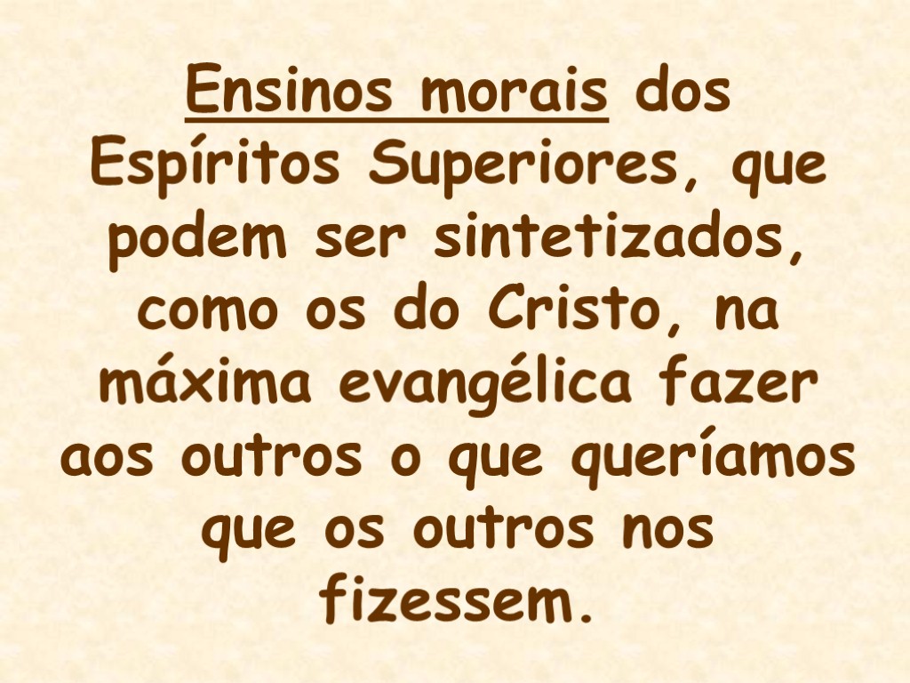 Ensinos morais dos Espíritos Superiores, que podem ser sintetizados, como os do Cristo, na
